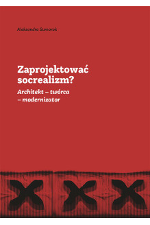 Zaprojektować socrealizm? Architekt - twórca - modernizator
